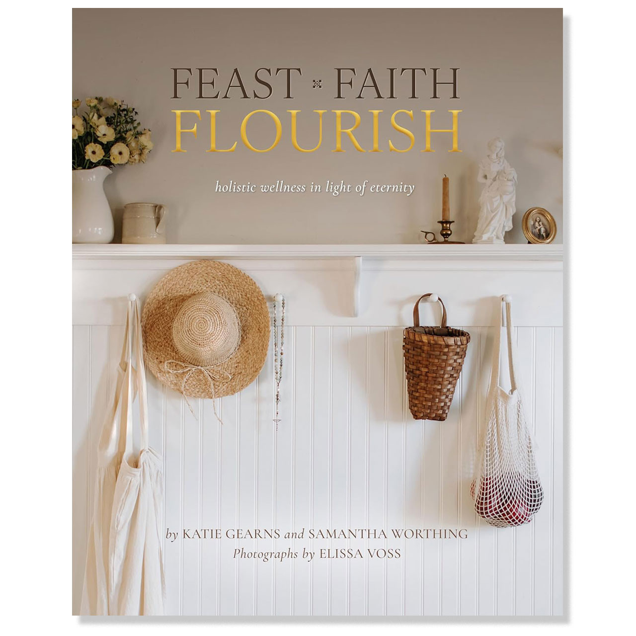 Feast, Faith, Flourish by Gearns, Worthing, & Voss