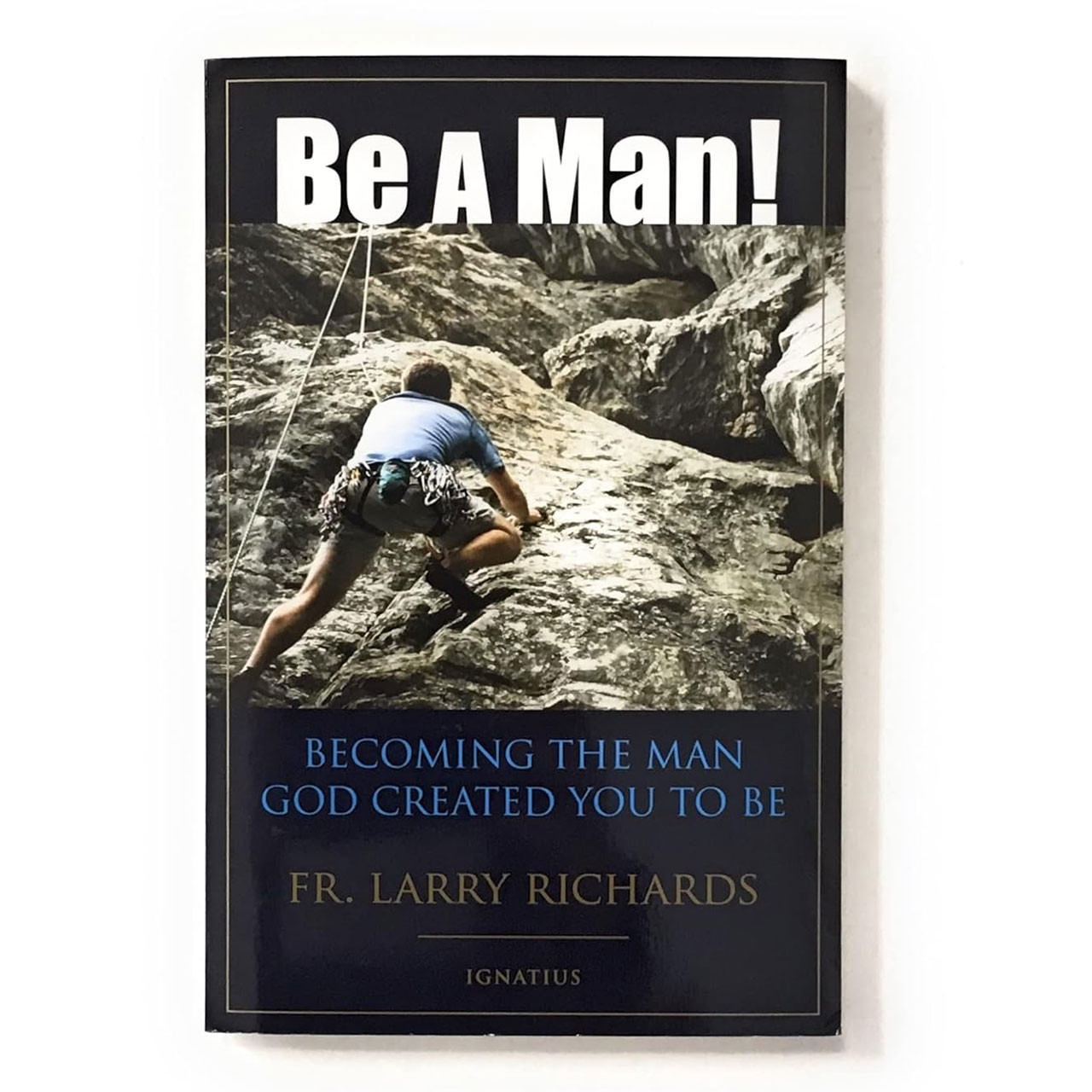 Be a Man! Becoming the Man God Created
