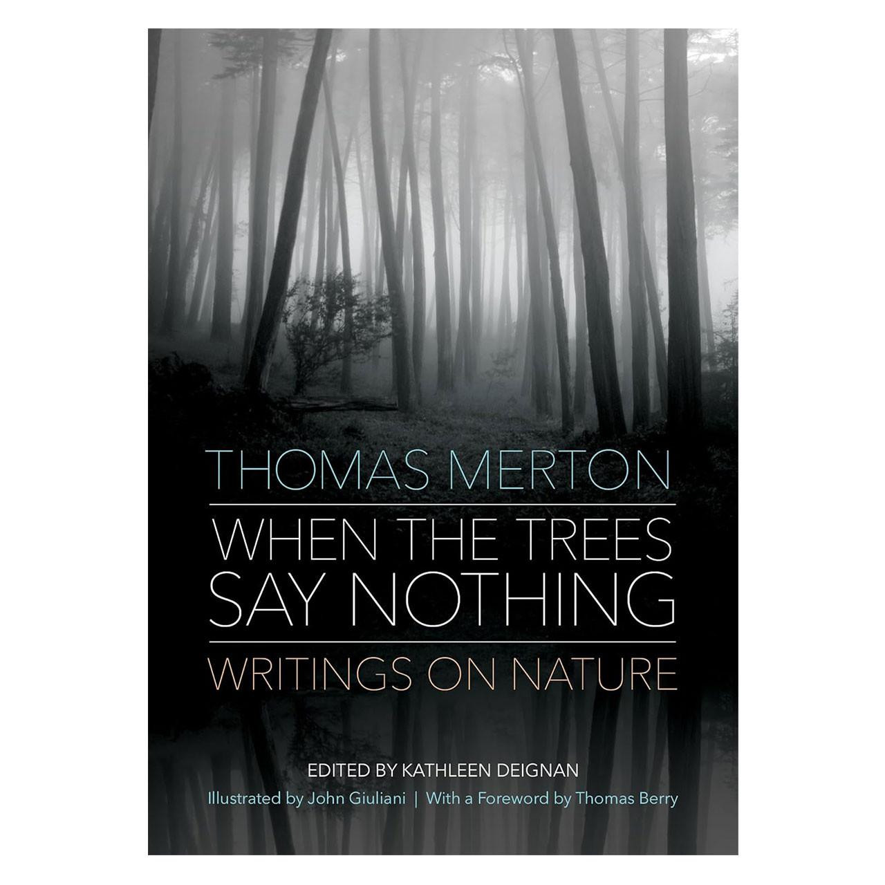 When the Trees Say Nothing Thomas Merton's writings on experiencing God in Nature edited by Kathleen Deignon