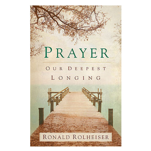 Prayer Our Deepest Longing Rolheiser, Ronald
