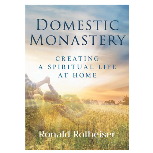 Domestic Monastery by Fr. Ronald Rolheiser