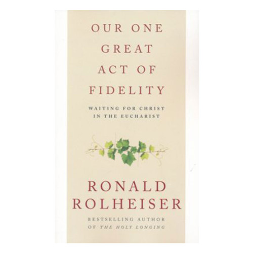 Our One Great Act of Fidelity by Fr. Rolheisser