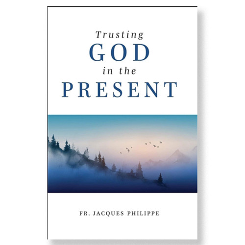 Trusting God in the Present by Fr. Jacques Philippe
