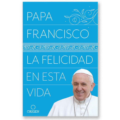 La Felicidad en esta Vida by Pope Francis