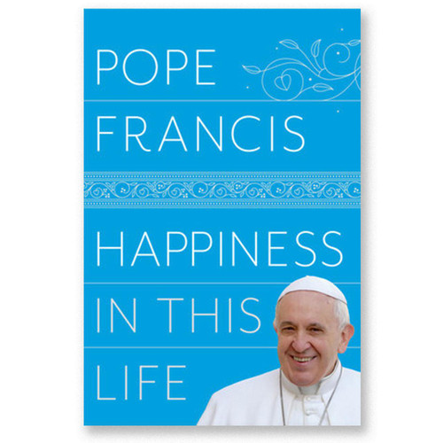 Happiness in This Life by Pope Francis