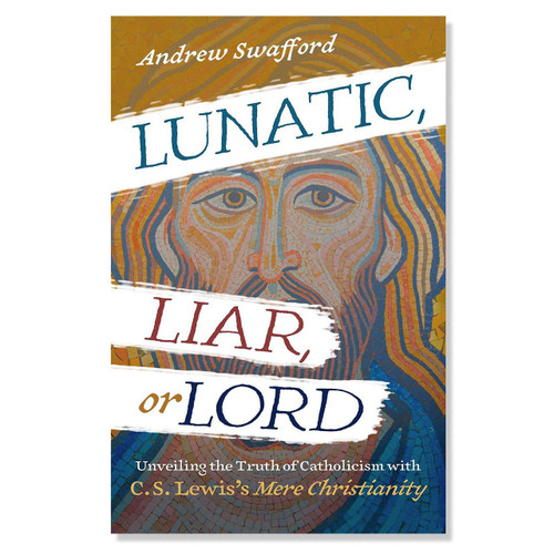 Lunatic, Liar, or Lord by Swafford