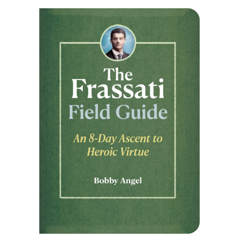 The Frassati Field Guide: 8 Day Ascent to Heroic Virtue