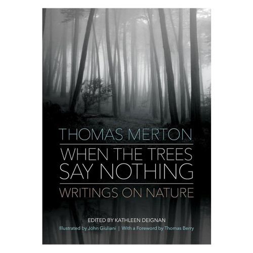 When the Trees Say Nothing Thomas Merton's writings on experiencing God in Nature edited by Kathleen Deignon