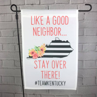 Team Kentucky Garden Flag - Like a Good Neighbor, Stay Over There! Team Kentucky Garden Flag - Like a Good Neighbor, Stay Over There!