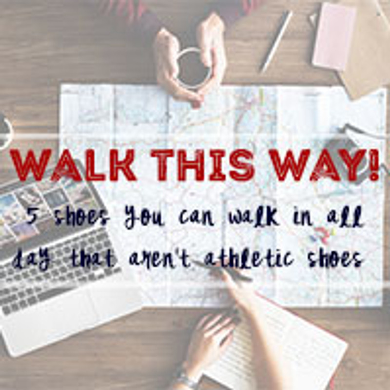 5 Shoes You Can Walk All Day in That Aren’t Athletic Shoes 5 Shoes You Can Walk All Day in That Aren’t Athletic Shoes