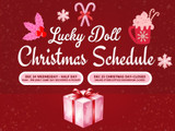 LUCKY DOLL Holiday Christmas Schedule!