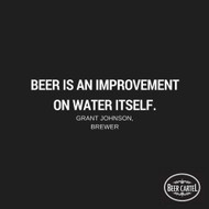 ​“Beer is an improvement on water itself.” -Grant Johnson, Brewer