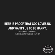  “Beer is proof that God loves us and wants us to be happy.” 