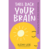 Take Back Your Brain: Reclaiming Your Power with Brain-Centered Living