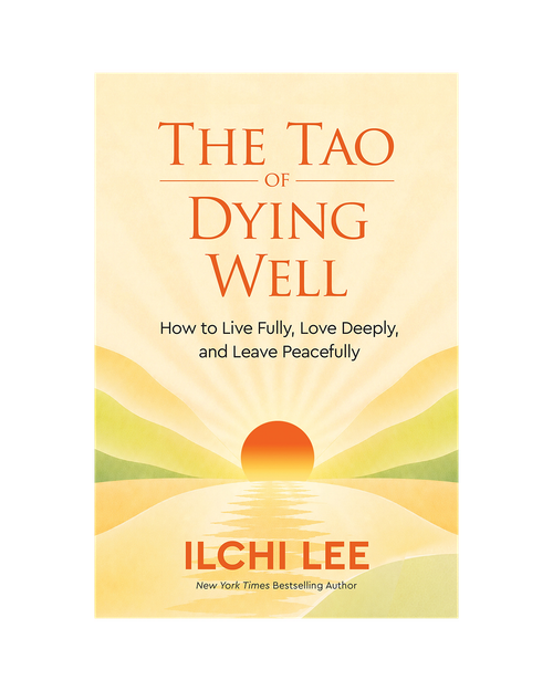 The Tao of Dying Well: How to Live Fully, Love Deeply, and Leave Peacefully