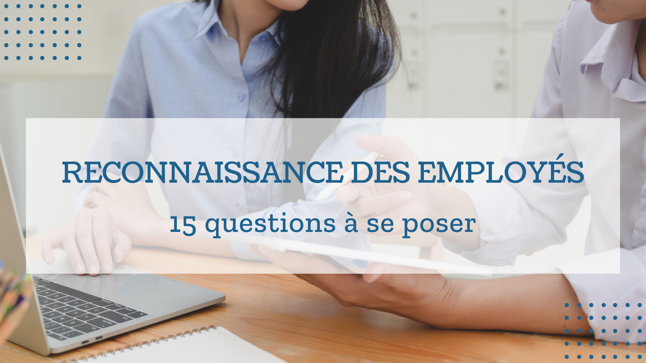 RECONNAISSANCE DES EMPLOYÉS, 15 QUESTIONS A SE POSER
