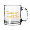 Chilliwack: It's Not That Bad! Glass Mug