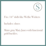 Fits: 14" dolls like Wellie Wishers

Includes: shoes

Matte gray Mary Janes with functional gold buckles.  