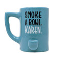 HPG CERAMIC WATER PIPE MUG - SMOKE A BOWL KAREN