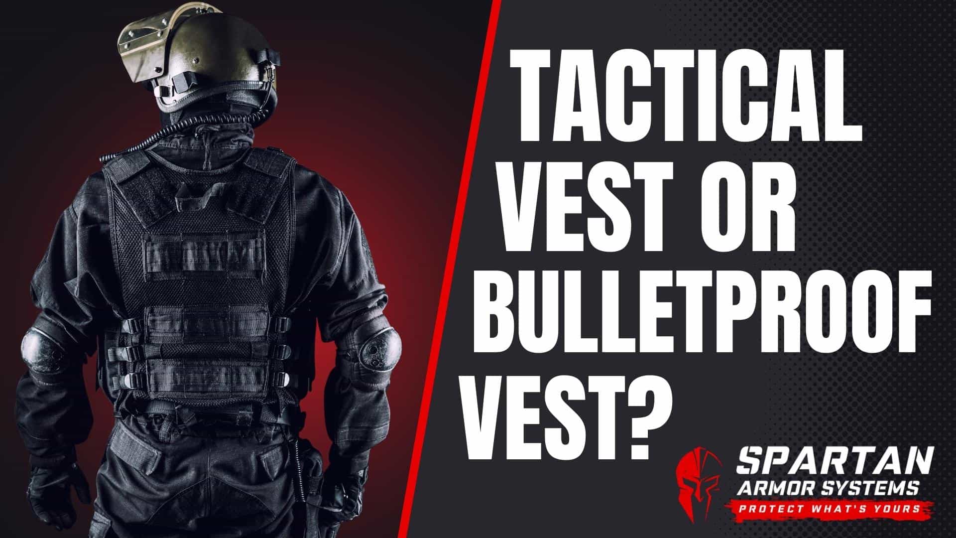 What is the Difference Between Tactical Vests & Bulletproof Vests Spartan Armor Systems