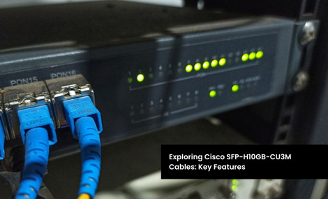 Exploring Cisco SFP-H10GB-CU3M Cables: Key Features