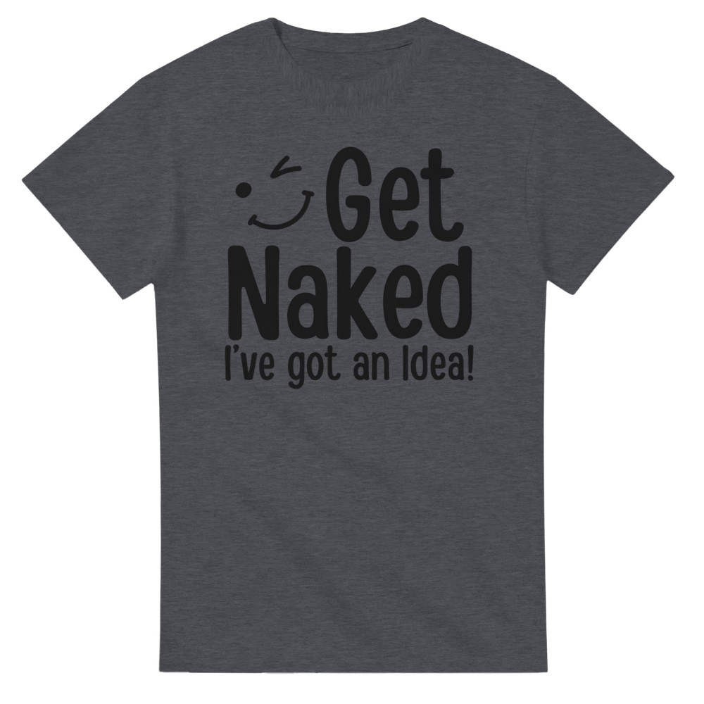 Get Naked, I've Got an Idea! T-Shirt - Picture 35 of 76