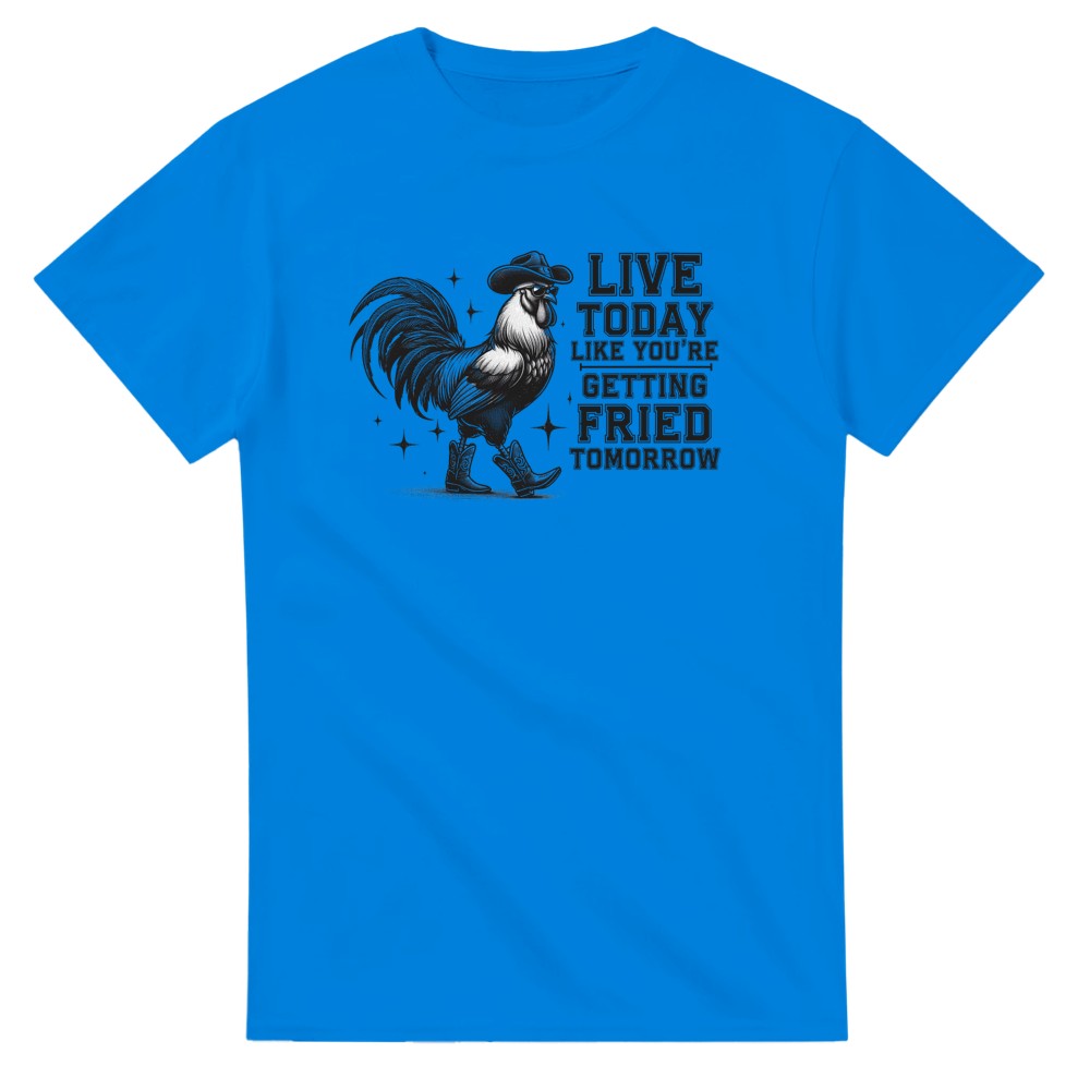 Live Today Like You're Getting Fried Tomorrow T-Shirt - Picture 39 of 60