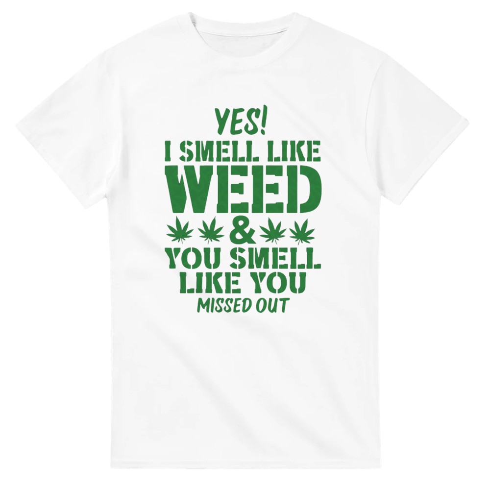 Yes I Smell Like Weed, You Smell Like You Missed Out T-Shirt - Picture 7 of 76