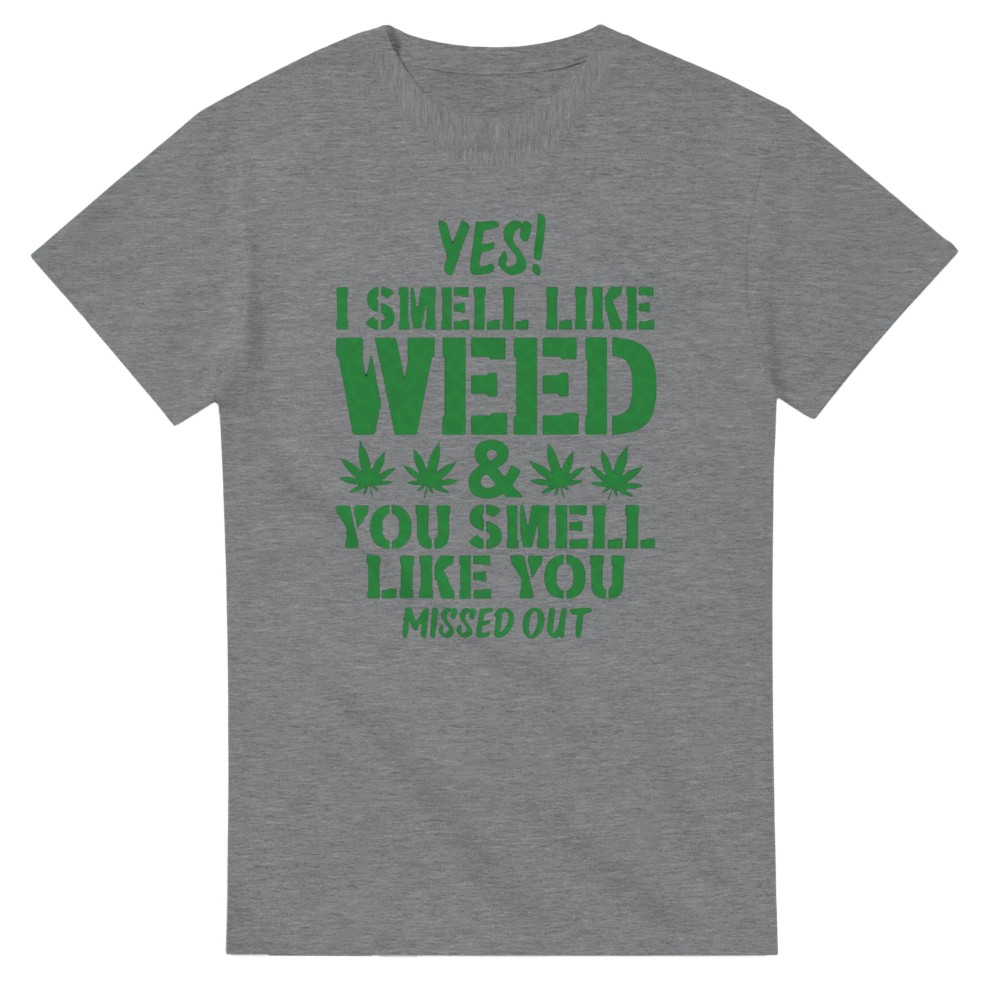 Yes I Smell Like Weed, You Smell Like You Missed Out T-Shirt - Picture 27 of 76