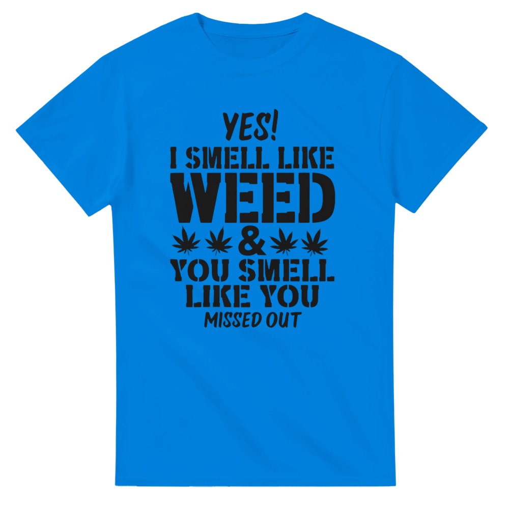 Yes I Smell Like Weed, You Smell Like You Missed Out T-Shirt - Picture 40 of 76