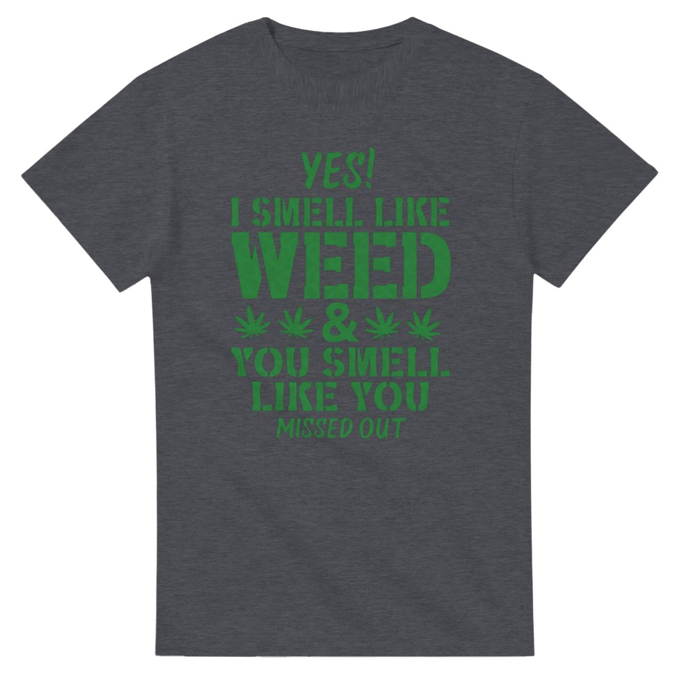Yes I Smell Like Weed, You Smell Like You Missed Out T-Shirt - Picture 47 of 76