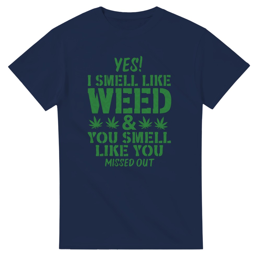 Yes I Smell Like Weed, You Smell Like You Missed Out T-Shirt - Picture 66 of 76
