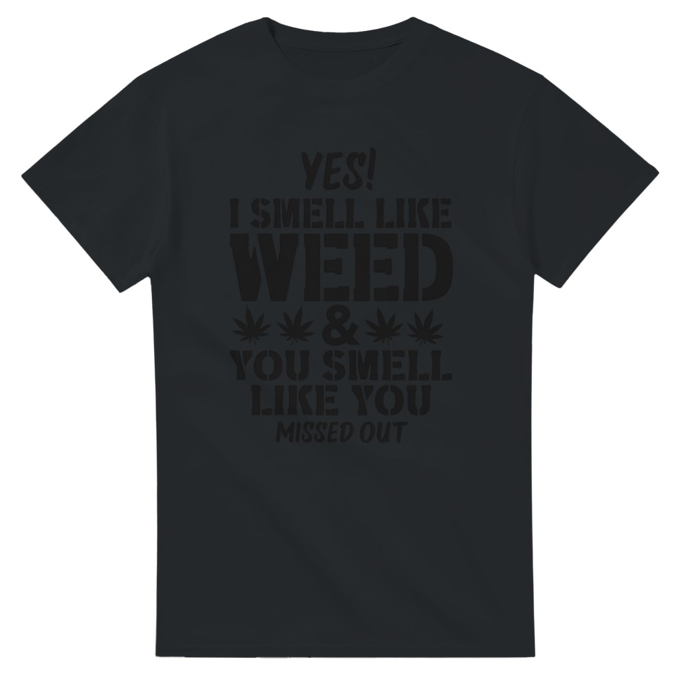 Yes I Smell Like Weed, You Smell Like You Missed Out T-Shirt - Picture 73 of 76