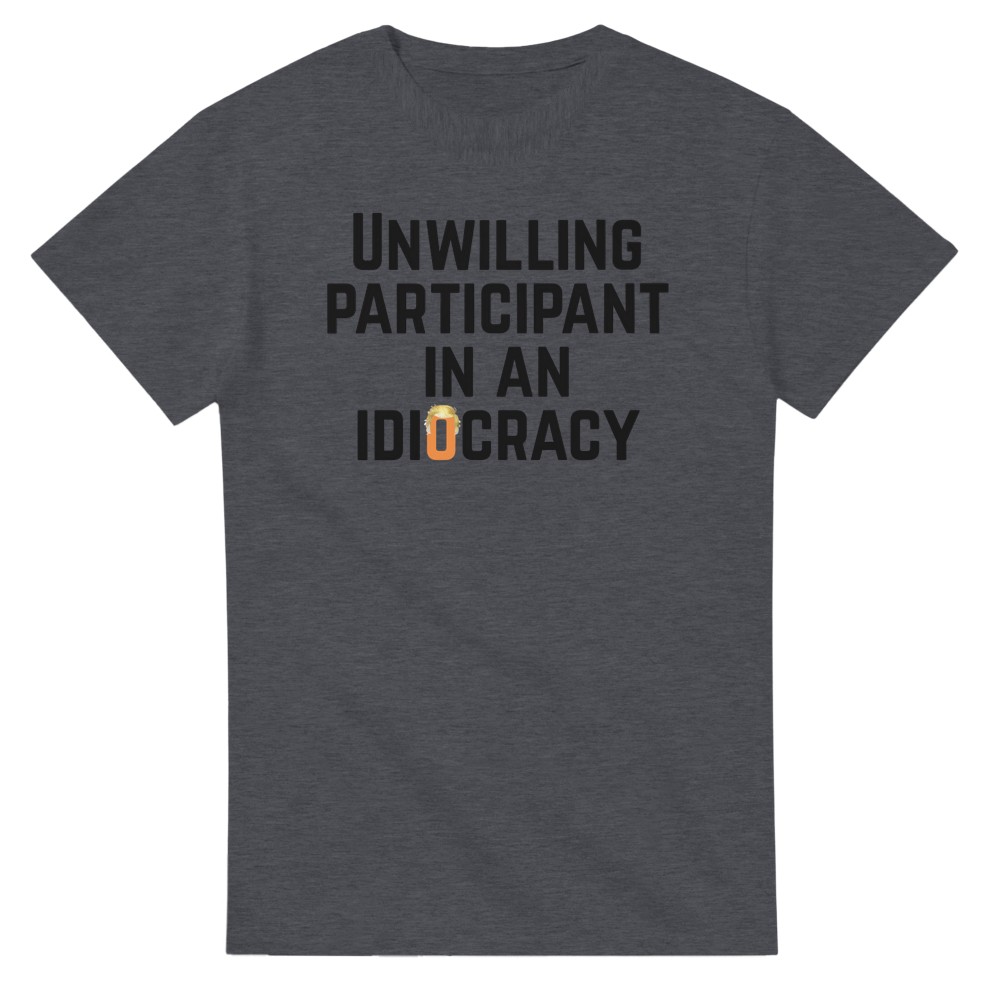 Unwilling Participant in an Idiocracy - Trump T-Shirt | eBay