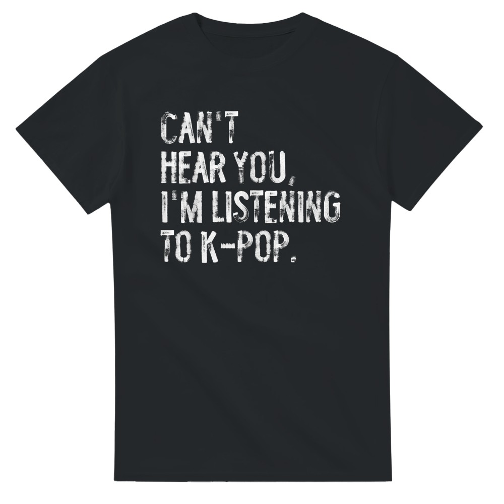 Can't Hear You, I'm Listening to K-POP T-Shirt | eBay
