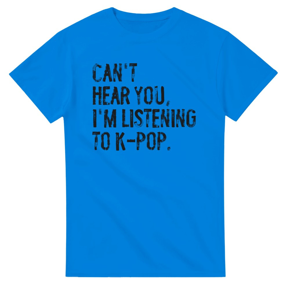 Can't Hear You, I'm Listening to K-POP T-Shirt img
