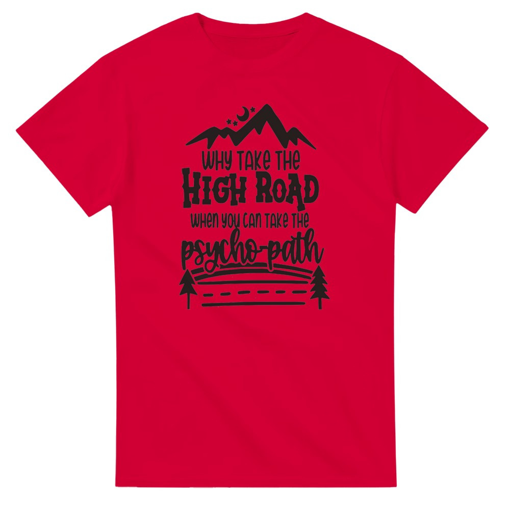 Why Take the HIgh Road When You Can Take the Psychopath T-Shirt img
