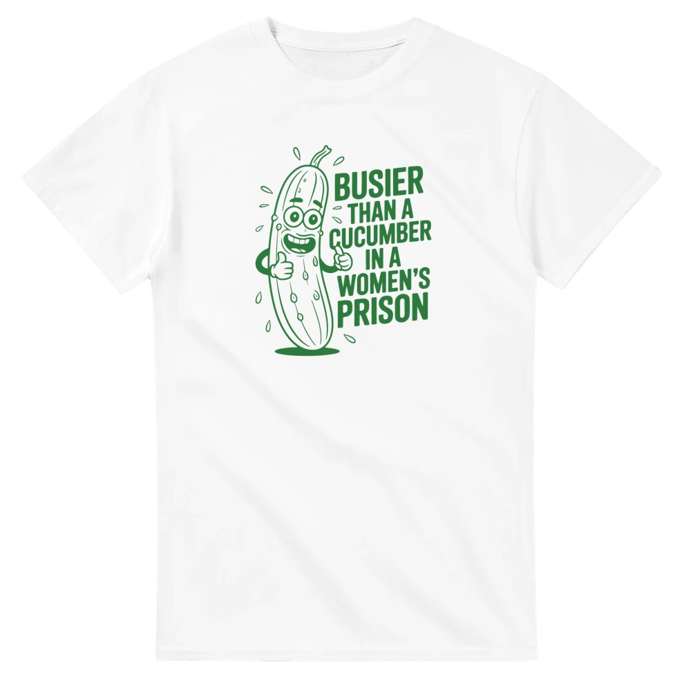 Busier Than a Cucumber at a Women's Prison T-Shirt img