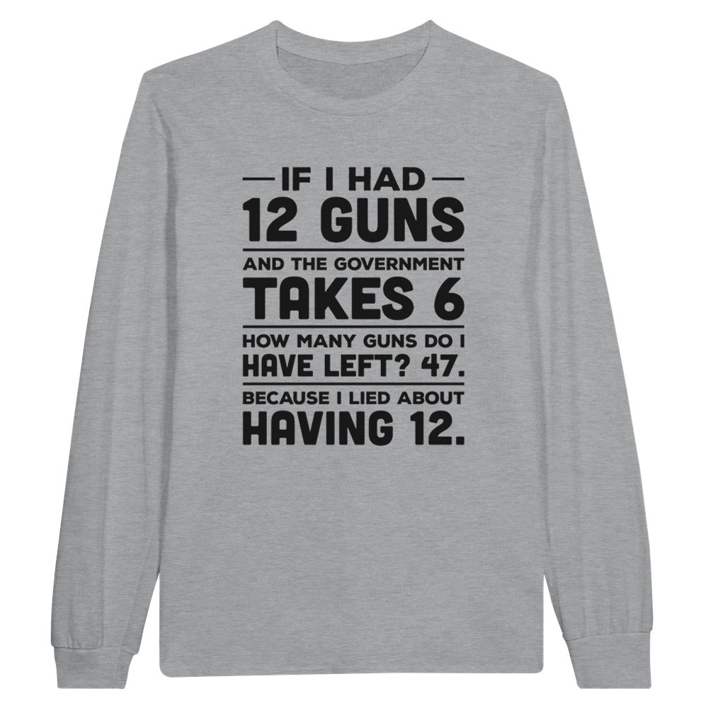If I Had 12 Guns and the Government Takes 6 Long Sleeve T-shirt img