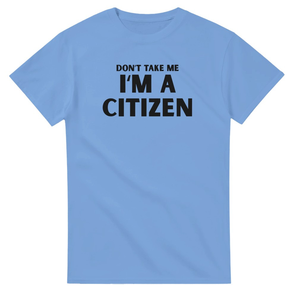 Don't Take Me I'm a Citizen T-Shirt img