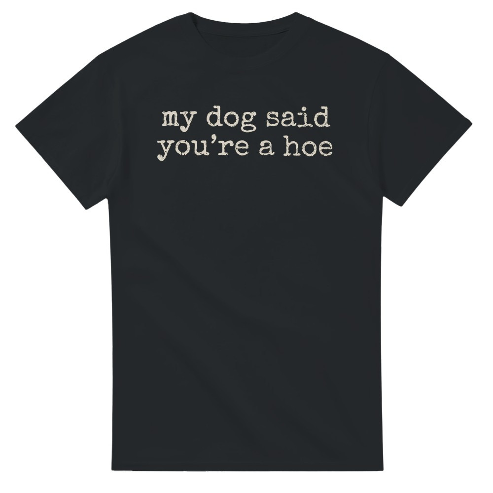 My Dog Said You're a Hoe T-Shirt img
