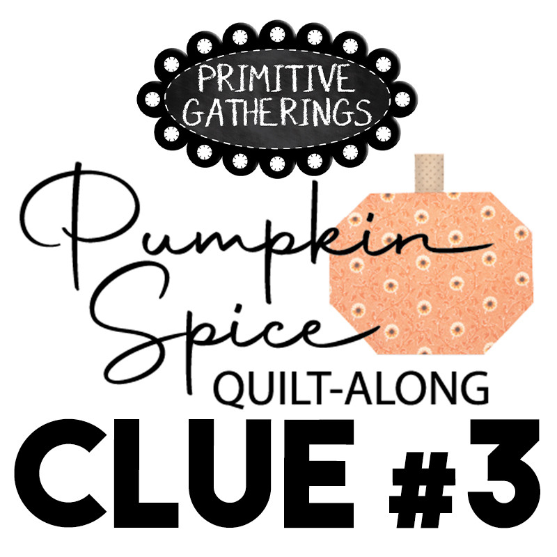 Pumpkin Spice Quilt Along DOWNLOAD Clue #3 Primitive Gatherings Quilt