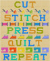 Cut, Stitch, Press, Quilt, Repeat