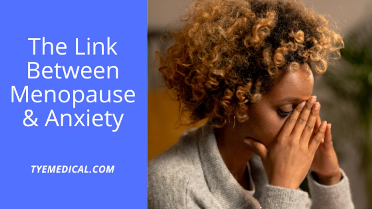 The Link Between Menopause and Anxiety with Tips for Coping TYE Medical