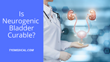 Is Neurogenic Bladder Curable?