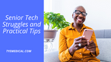 8 Reasons Seniors Can Struggle with Technology (and Tech Tips to Overcome)