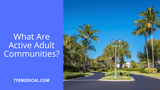 ​ What Are Active Adult Communities and Which One Is Best for You?