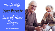 Aging in Place: How Your Parents Can Live at Home Longer