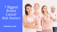 7 Biggest Breast Cancer Risk Factors