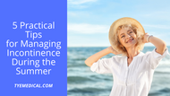 ​ 5 Practical Tips for Managing Incontinence During the Summer